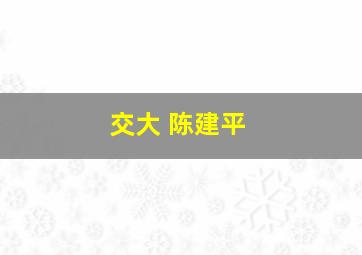 交大 陈建平